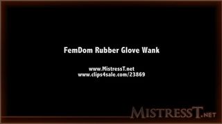 Mistress T - Rubber Glove Wank