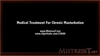 Mistress T - Medical treatment for chronic masturbation
